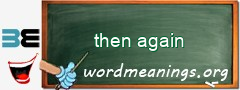 WordMeaning blackboard for then again